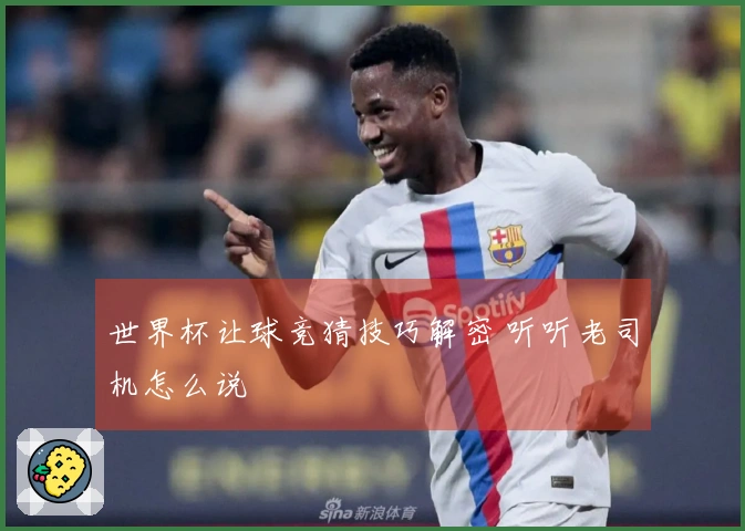 世界杯让球竞猜技巧解密 听听老司机怎么说