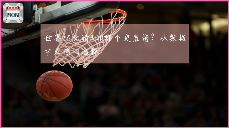 世界杯竞猜App哪个更靠谱？从数据中看热门选择