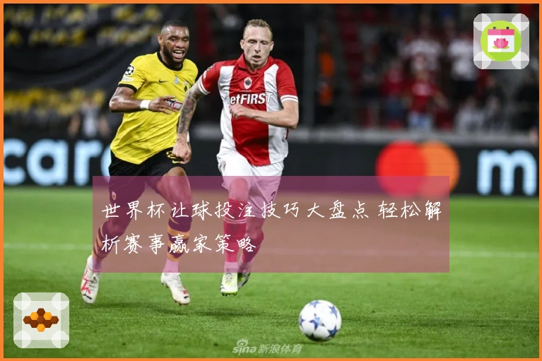 世界杯让球投注技巧大盘点 轻松解析赛事赢家策略