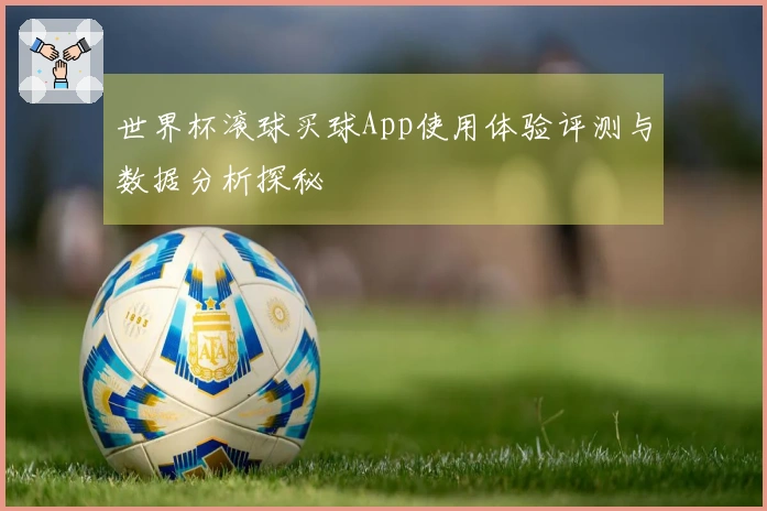 世界杯滚球买球App使用体验评测与数据分析探秘