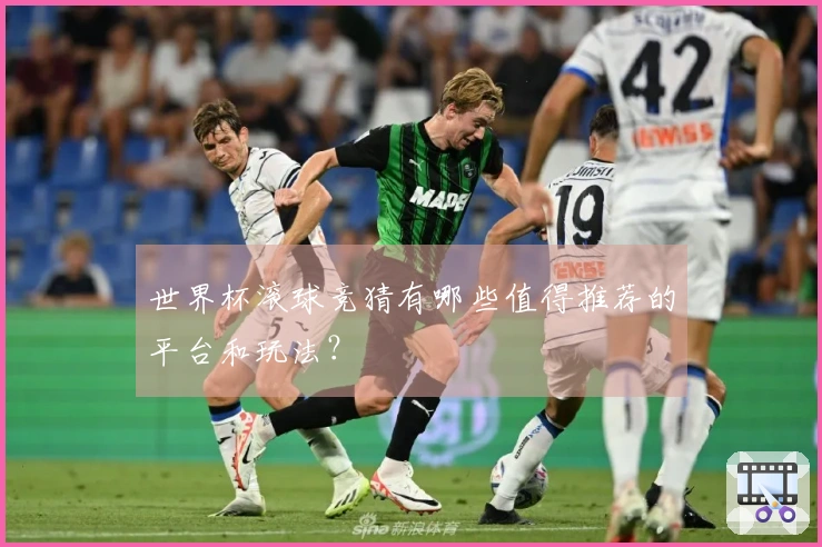 世界杯滚球竞猜有哪些值得推荐的平台和玩法？